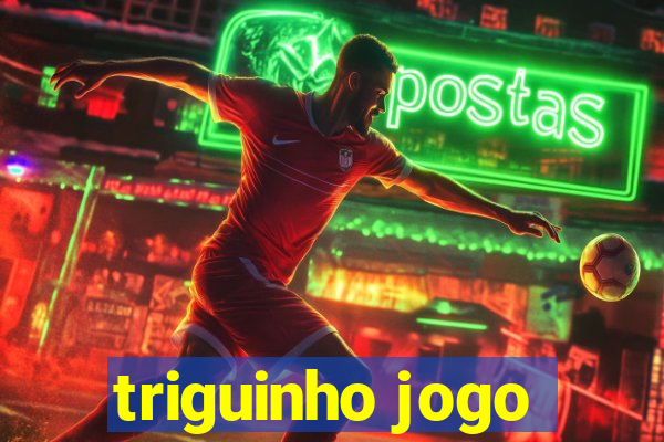 triguinho jogo